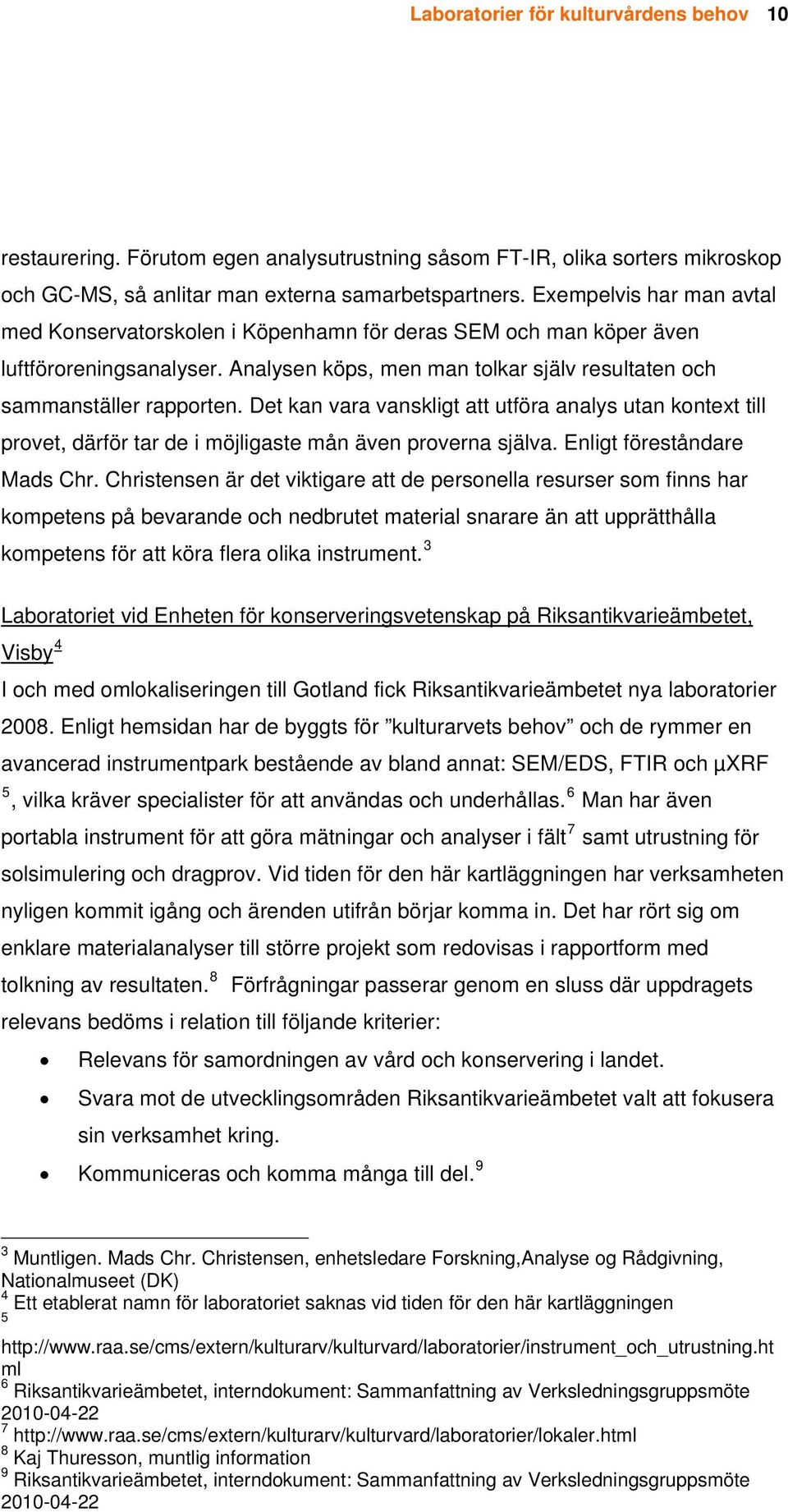 Det kan vara vanskligt att utföra analys utan kontext till provet, därför tar de i möjligaste mån även proverna själva. Enligt föreståndare Mads Chr.