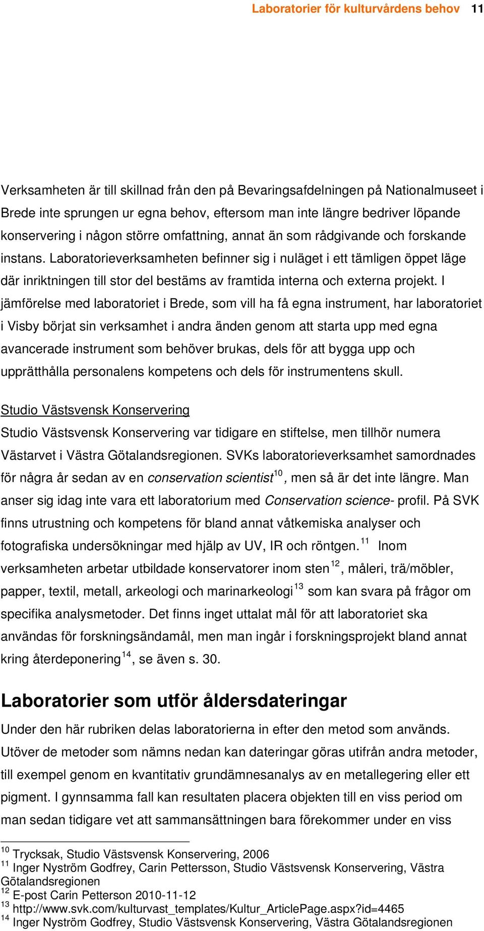 Laboratorieverksamheten befinner sig i nuläget i ett tämligen öppet läge där inriktningen till stor del bestäms av framtida interna och externa projekt.