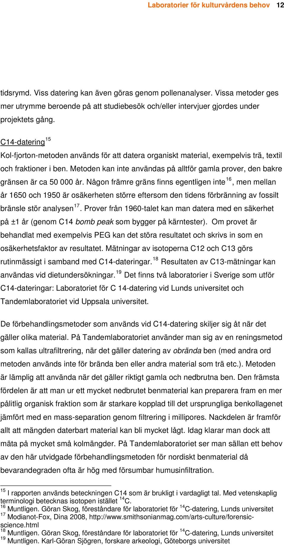 C14-datering 15 Kol-fjorton-metoden används för att datera organiskt material, exempelvis trä, textil och fraktioner i ben.