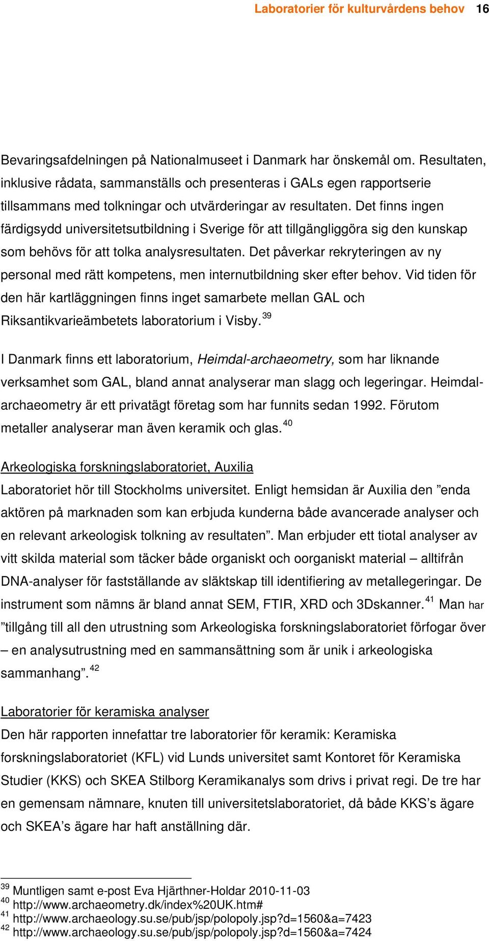 Det finns ingen färdigsydd universitetsutbildning i Sverige för att tillgängliggöra sig den kunskap som behövs för att tolka analysresultaten.