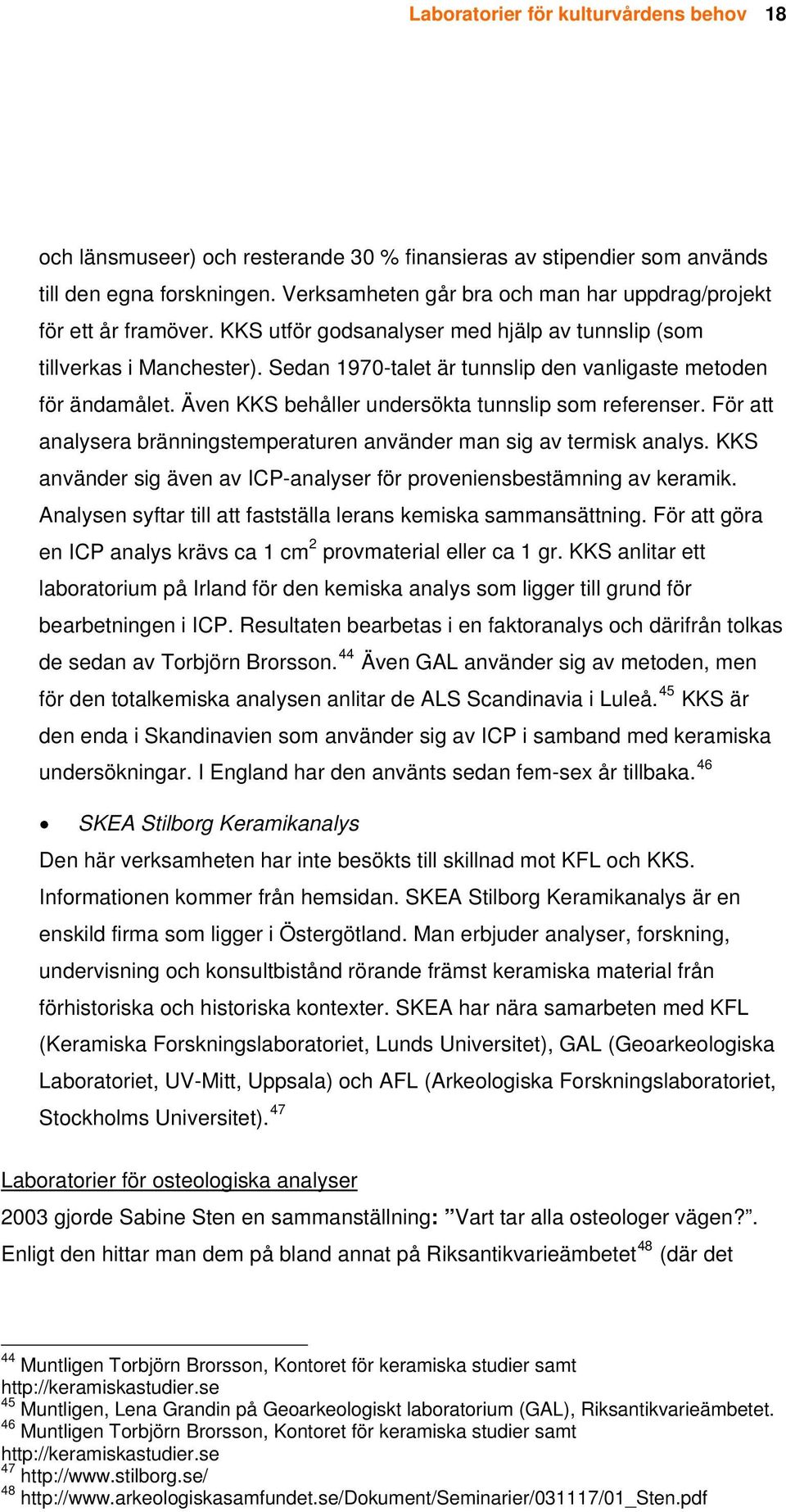 Sedan 1970-talet är tunnslip den vanligaste metoden för ändamålet. Även KKS behåller undersökta tunnslip som referenser. För att analysera bränningstemperaturen använder man sig av termisk analys.