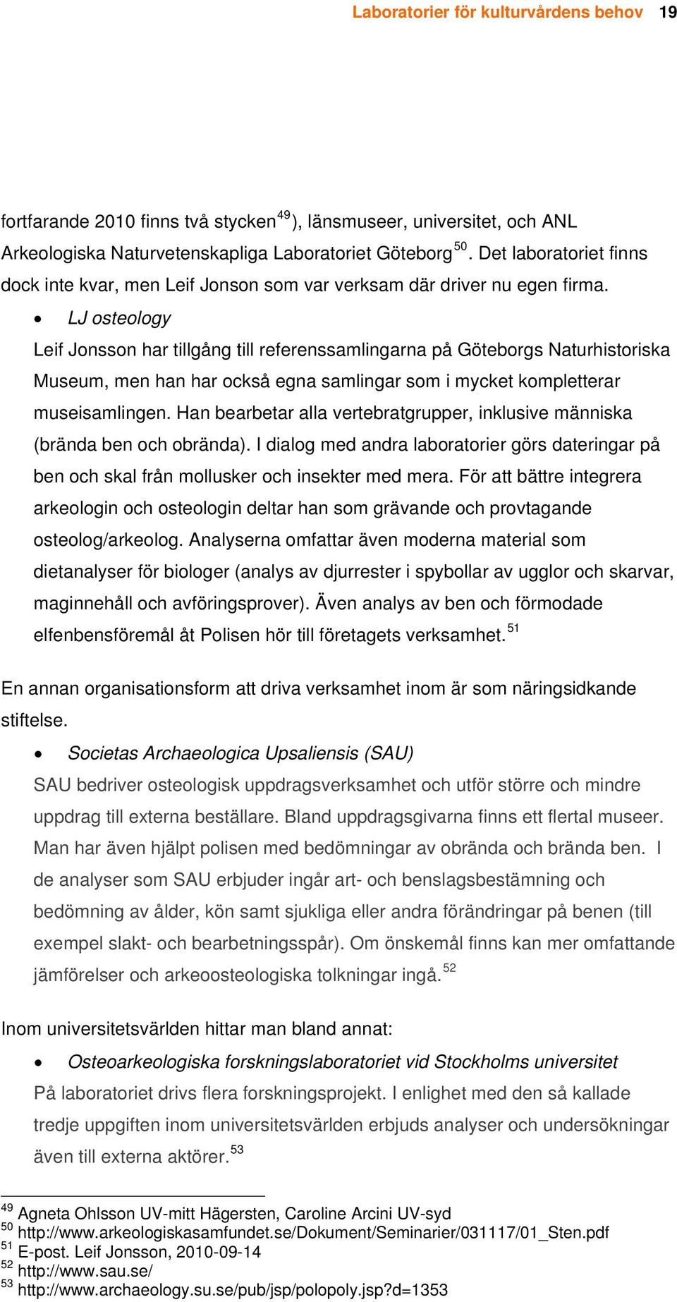 LJ osteology Leif Jonsson har tillgång till referenssamlingarna på Göteborgs Naturhistoriska Museum, men han har också egna samlingar som i mycket kompletterar museisamlingen.