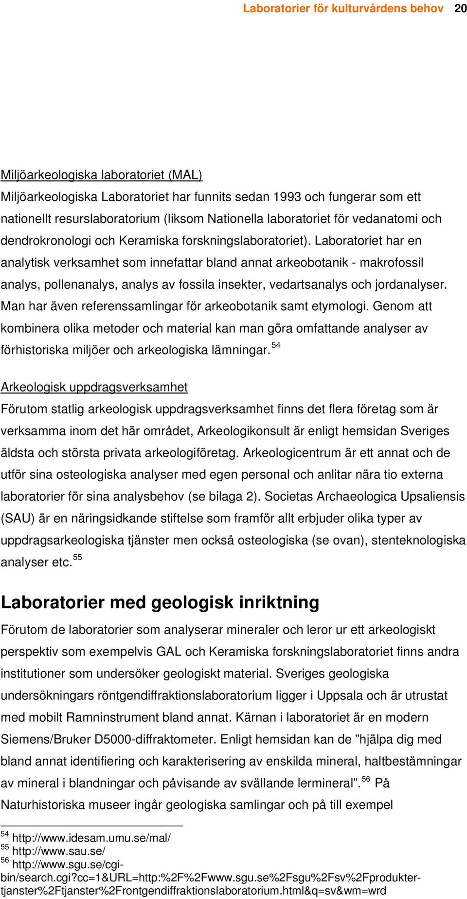 Laboratoriet har en analytisk verksamhet som innefattar bland annat arkeobotanik - makrofossil analys, pollenanalys, analys av fossila insekter, vedartsanalys och jordanalyser.