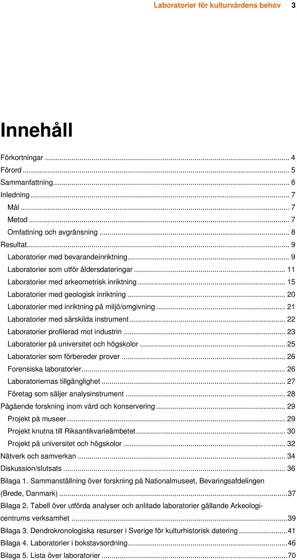 .. 20 Laboratorier med inriktning på miljö/omgivning... 21 Laboratorier med särskilda instrument... 22 Laboratorier profilerad mot industrin... 23 Laboratorier på universitet och högskolor.