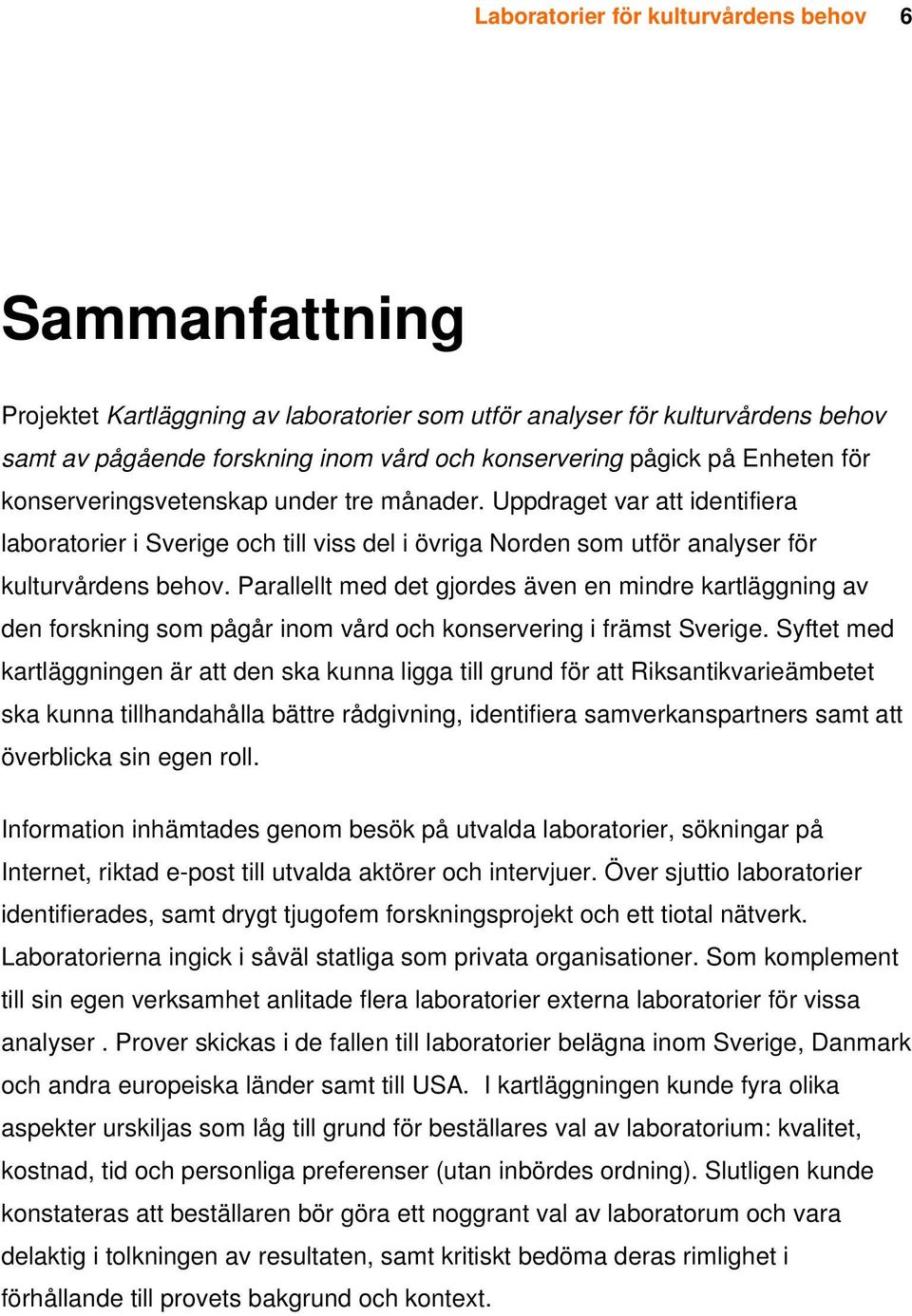 Parallellt med det gjordes även en mindre kartläggning av den forskning som pågår inom vård och konservering i främst Sverige.