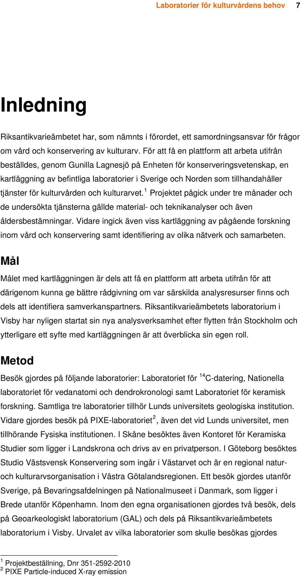 tillhandahåller tjänster för kulturvården och kulturarvet. 1 Projektet pågick under tre månader och de undersökta tjänsterna gällde material- och teknikanalyser och även åldersbestämningar.