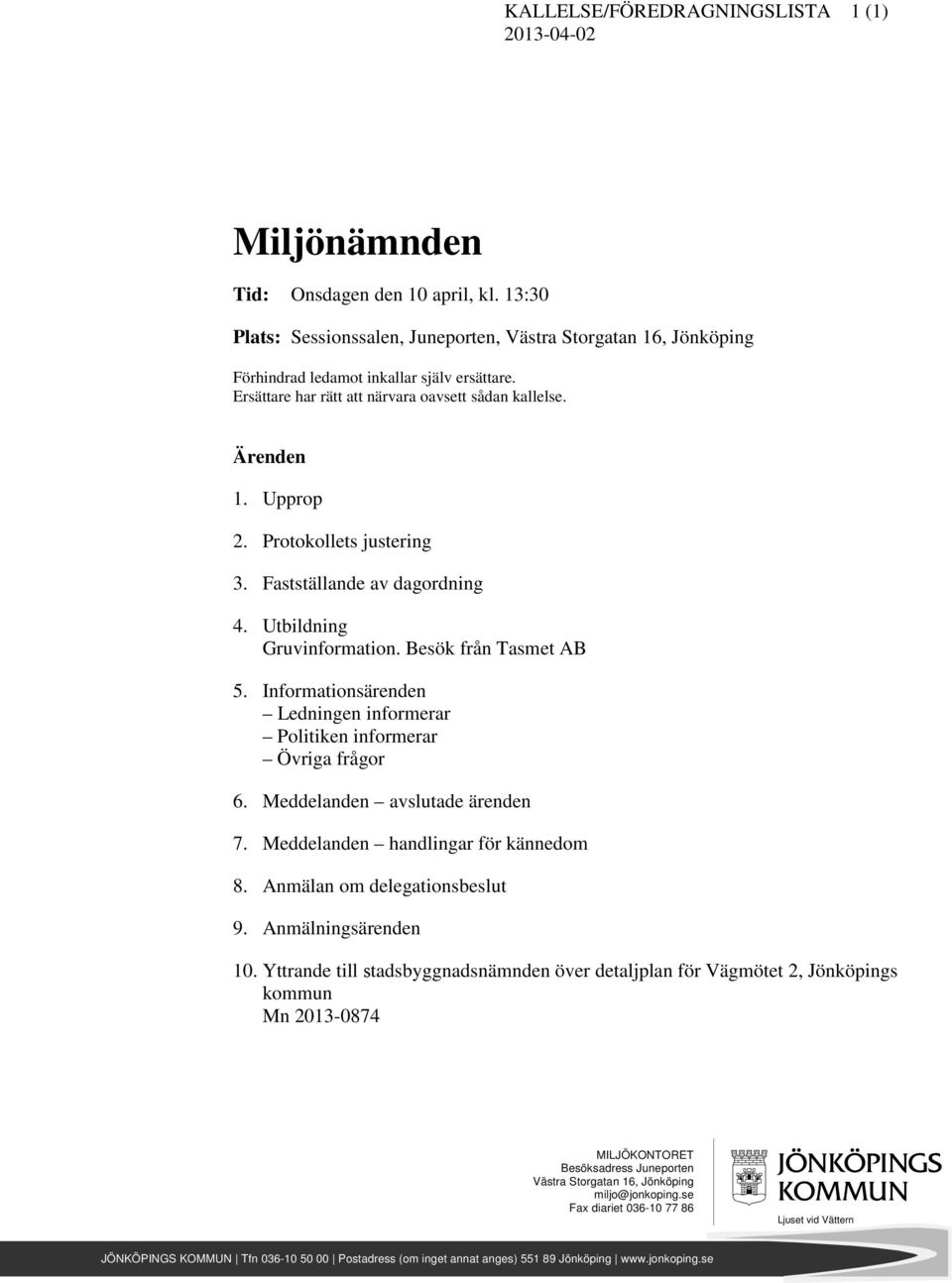 Protokollets justering 3. Fastställande av dagordning 4. Utbildning Gruvinformation. Besök från Tasmet AB 5. Informationsärenden Ledningen informerar Politiken informerar Övriga frågor 6.