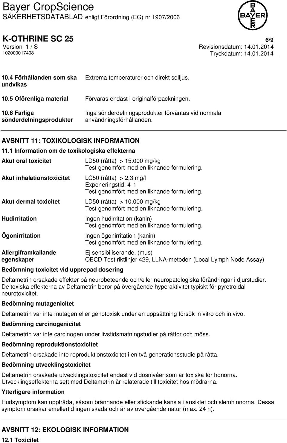 1 Information om de toxikologiska effekterna Akut oral toxicitet Akut inhalationstoxicitet Akut dermal toxicitet Hudirritation Ögonirritation Allergiframkallande egenskaper Bedömning toxicitet vid