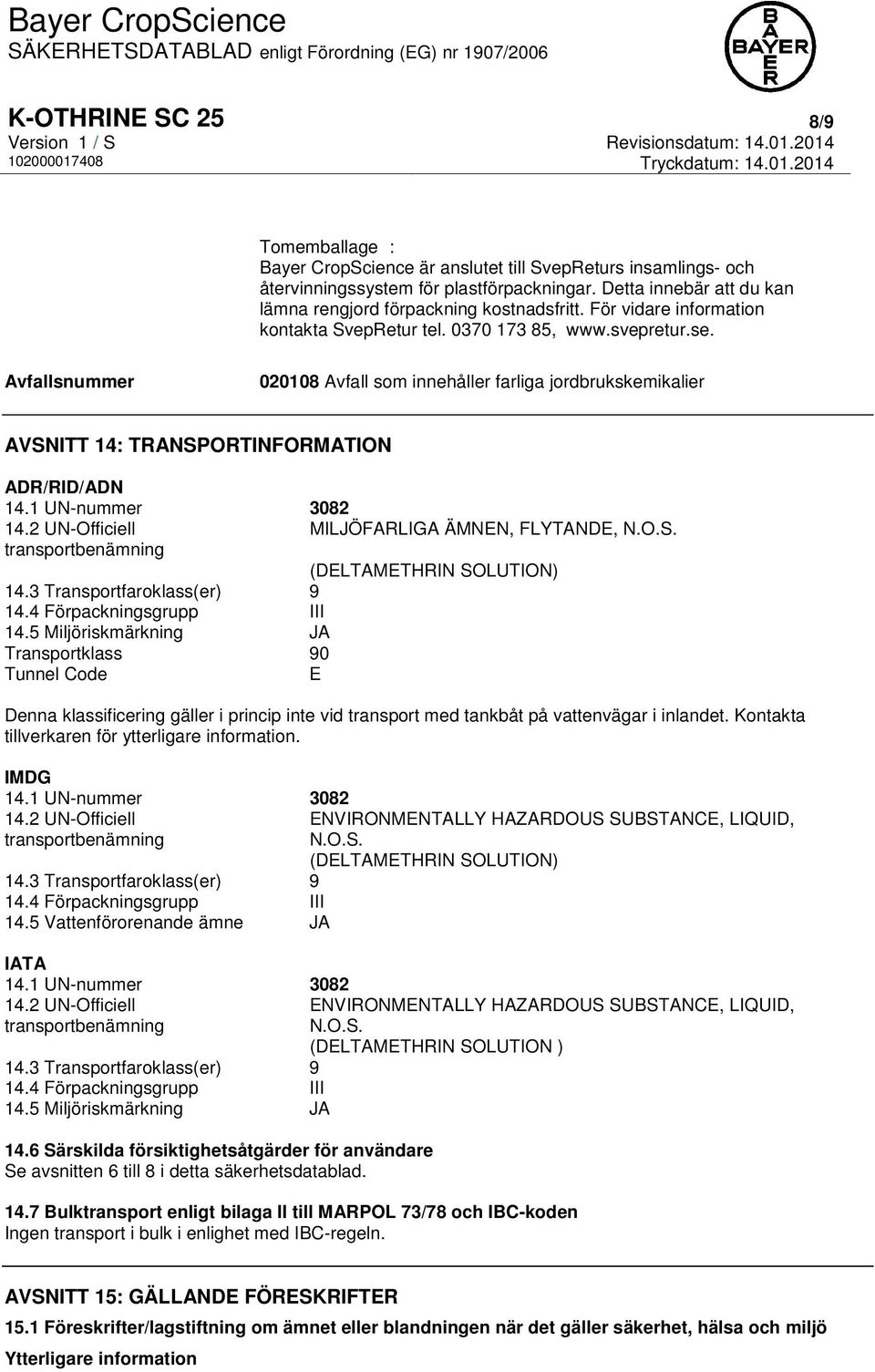 Avfallsnummer 020108 Avfall som innehåller farliga jordbrukskemikalier AVSNITT 14: TRANSPORTINFORMATION ADR/RID/ADN 14.1 UN-nummer 3082 14.2 UN-Officiell MILJÖFARLIGA ÄMNEN, FLYTANDE, N.O.S. transportbenämning (DELTAMETHRIN SOLUTION) 14.