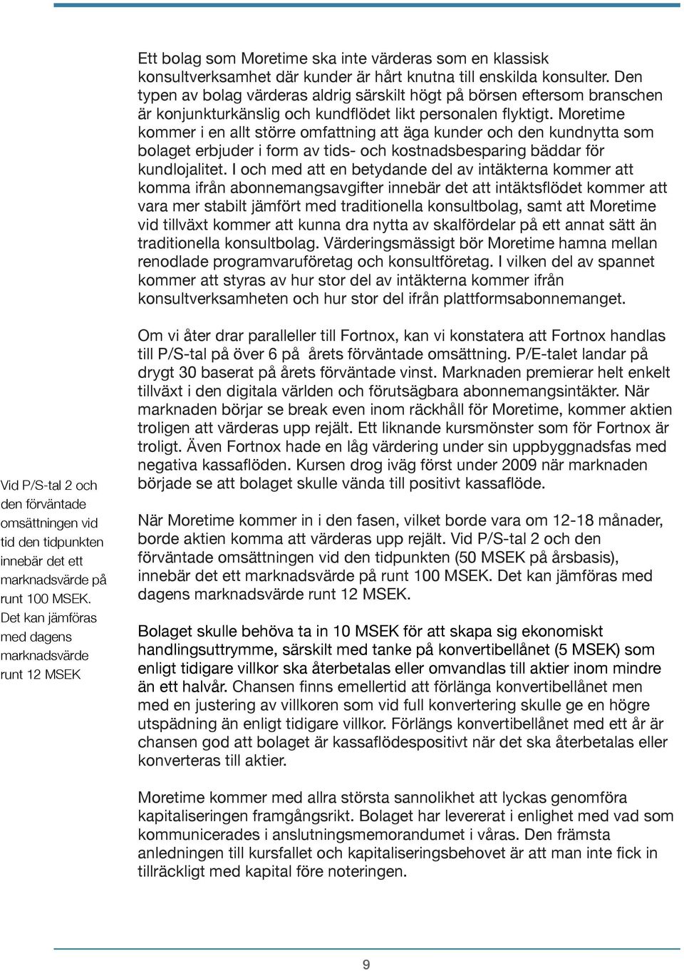 Den typen av bolag värderas aldrig särskilt högt på börsen eftersom branschen är konjunkturkänslig och kundflödet likt personalen flyktigt.