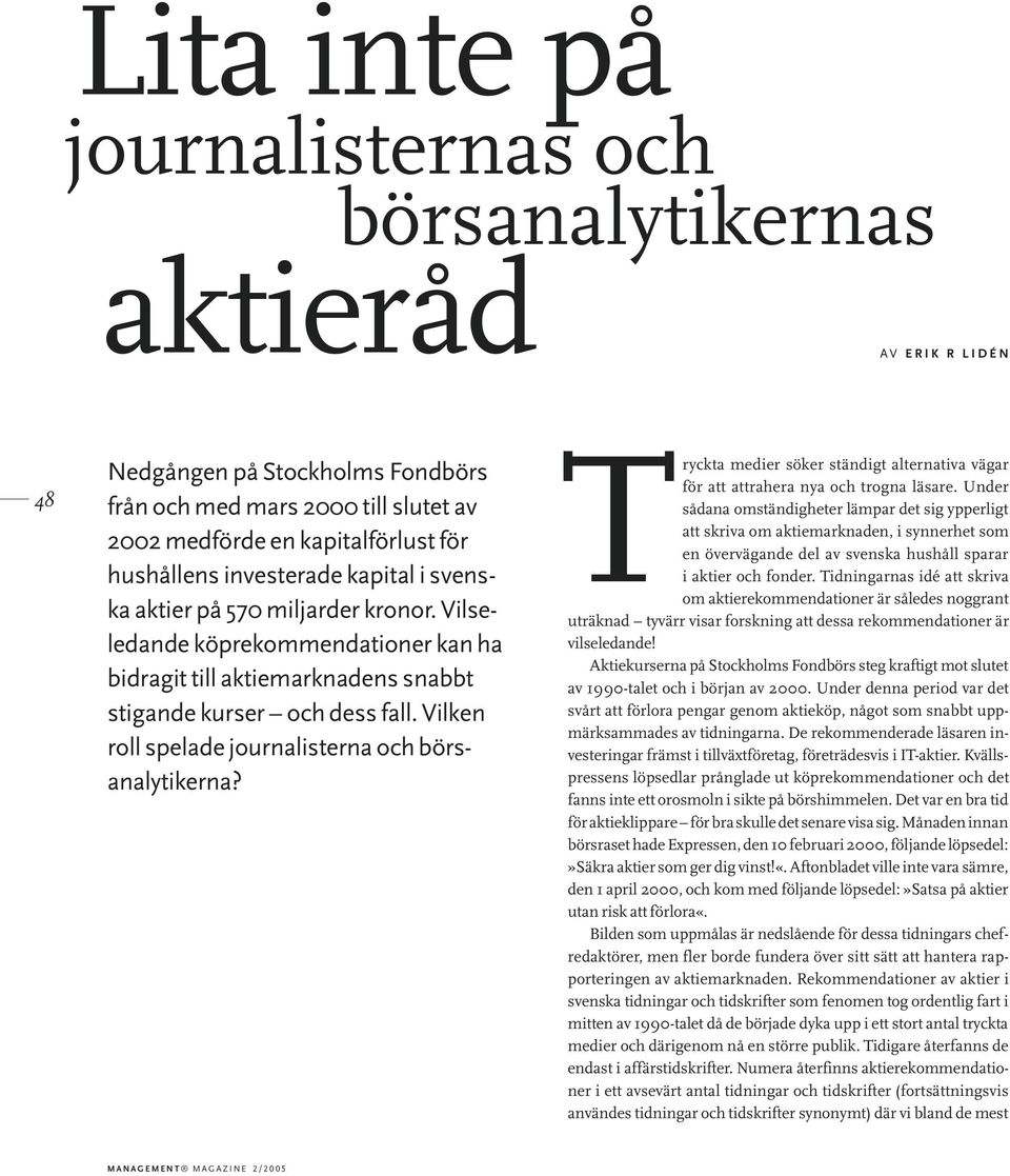 Vilken roll spelade journalisterna och börsanalytikerna? Tryckta medier söker ständigt alternativa vägar för att attrahera nya och trogna läsare.