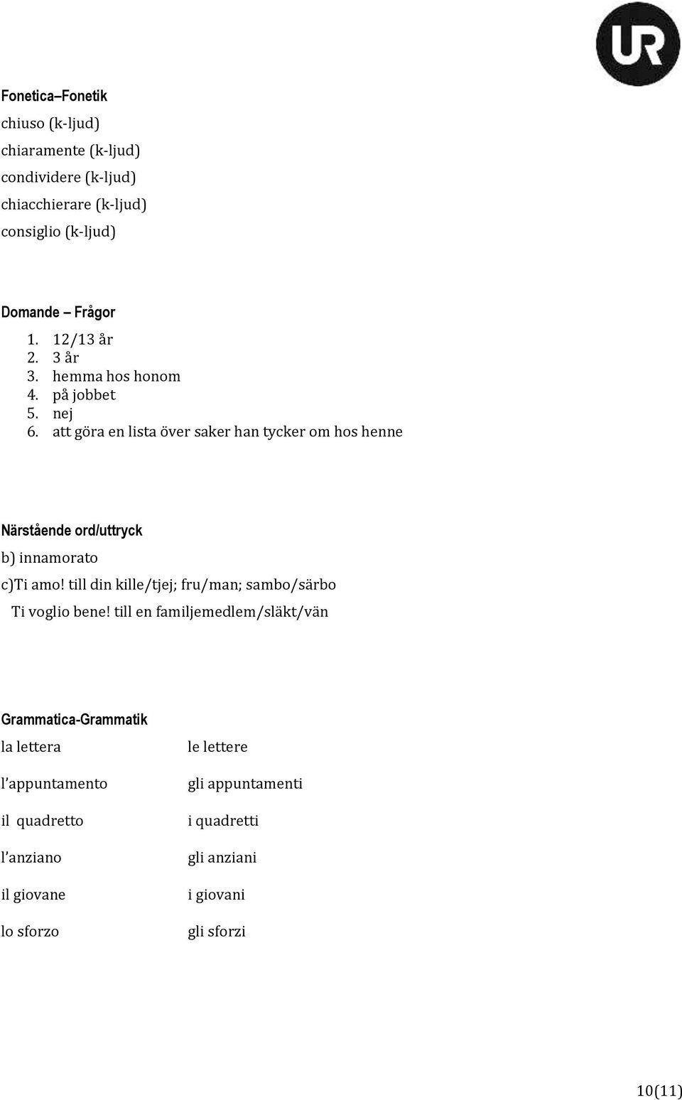 att göra en lista över saker han tycker om hos henne Närstående ord/uttryck b) innamorato c)ti amo!