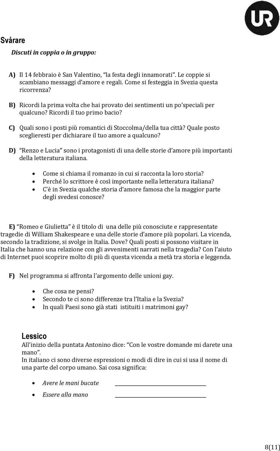 Quale posto sceglieresti per dichiarare il tuo amore a qualcuno? D) Renzo e Lucia sono i protagonisti di una delle storie d amore più importanti della letteratura italiana.