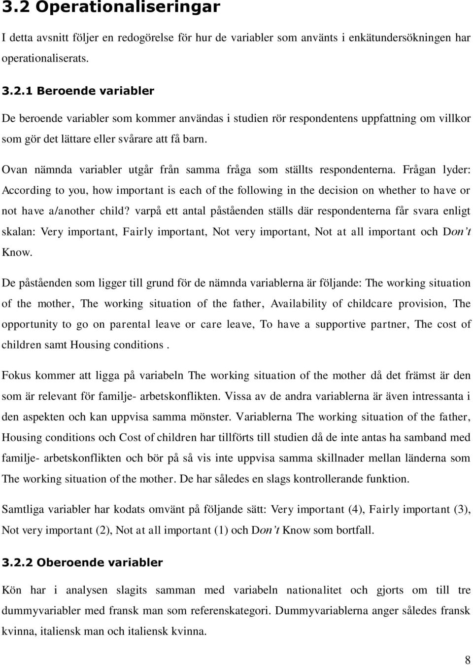 Frågan lyder: According to you, how important is each of the following in the decision on whether to have or not have a/another child?