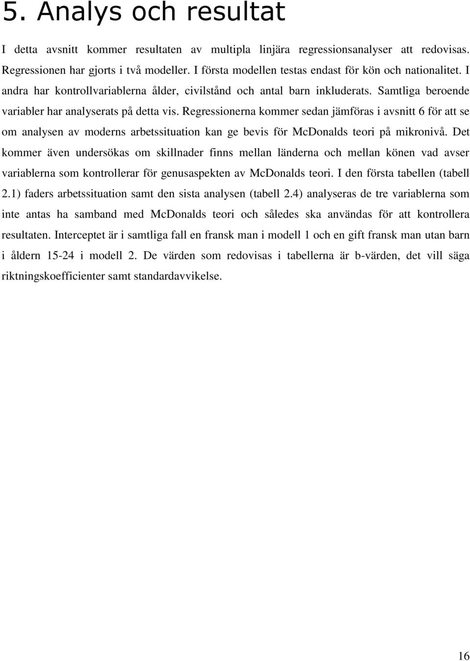 Regressionerna kommer sedan jämföras i avsnitt 6 för att se om analysen av moderns arbetssituation kan ge bevis för McDonalds teori på mikronivå.