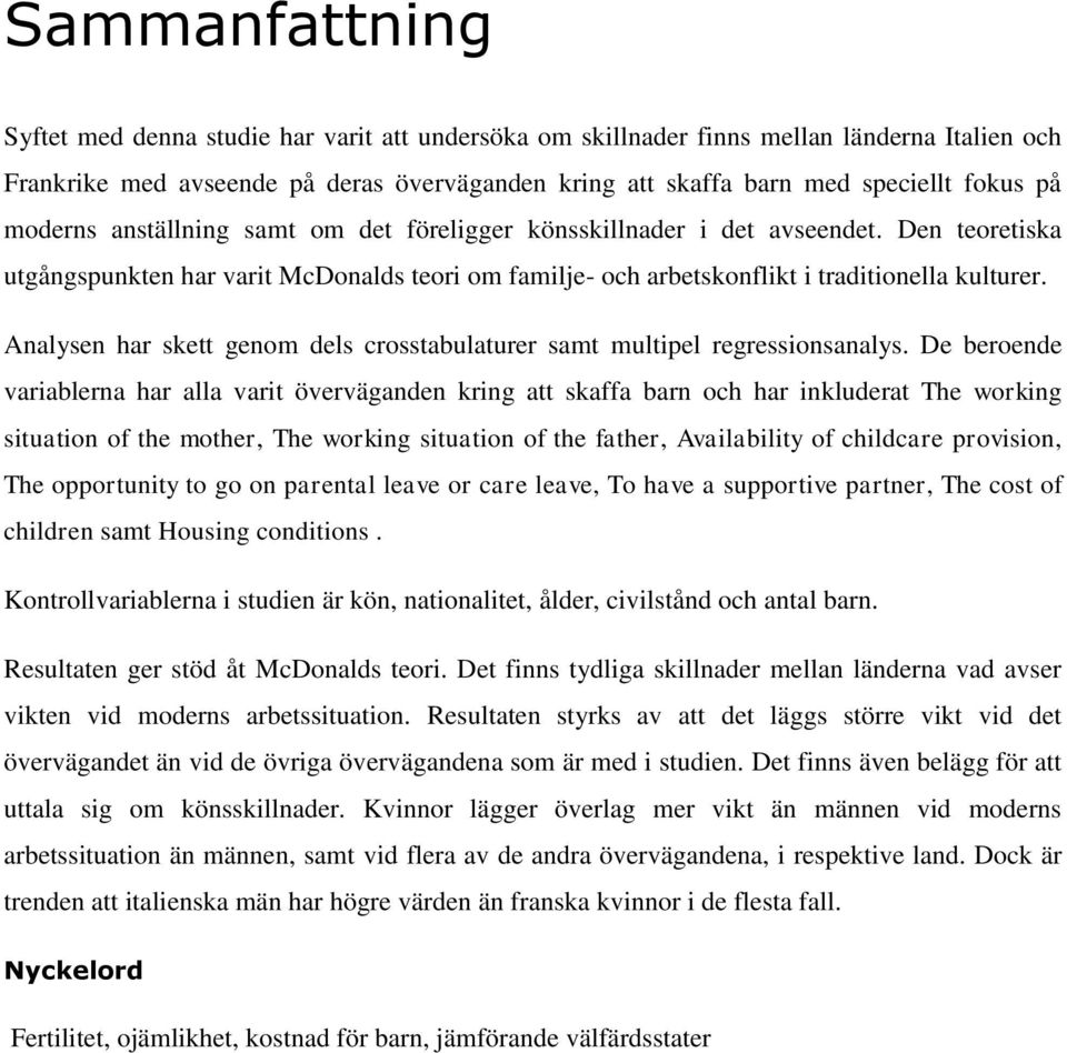 Analysen har skett genom dels crosstabulaturer samt multipel regressionsanalys.