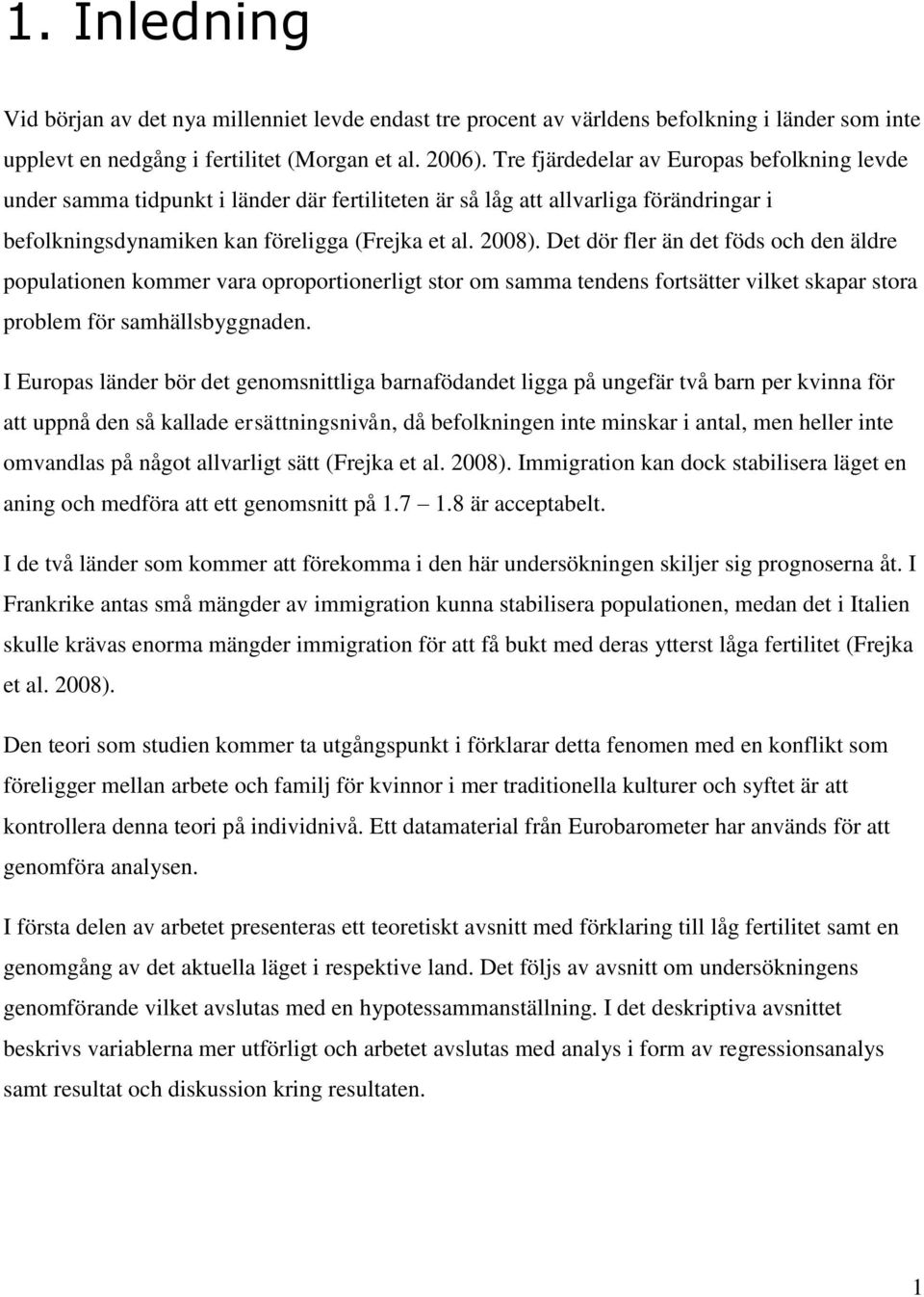 Det dör fler än det föds och den äldre populationen kommer vara oproportionerligt stor om samma tendens fortsätter vilket skapar stora problem för samhällsbyggnaden.