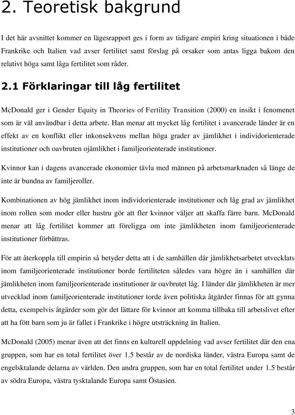 1 Förklaringar till låg fertilitet McDonald ger i Gender Equity in Theories of Fertility Transition (2000) en insikt i fenomenet som är väl användbar i detta arbete.