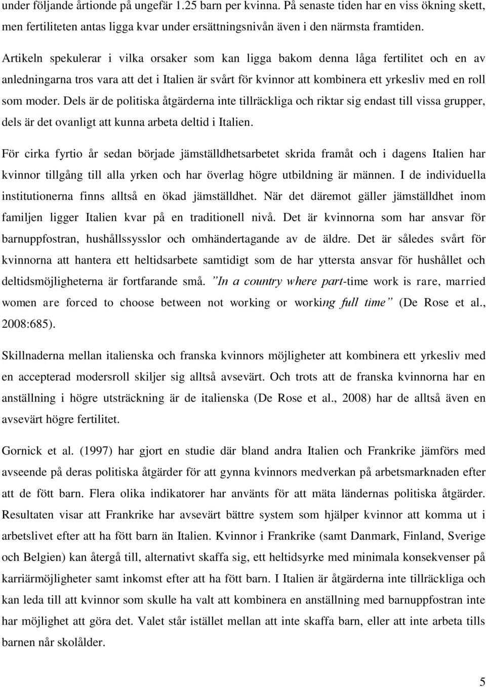 Dels är de politiska åtgärderna inte tillräckliga och riktar sig endast till vissa grupper, dels är det ovanligt att kunna arbeta deltid i Italien.