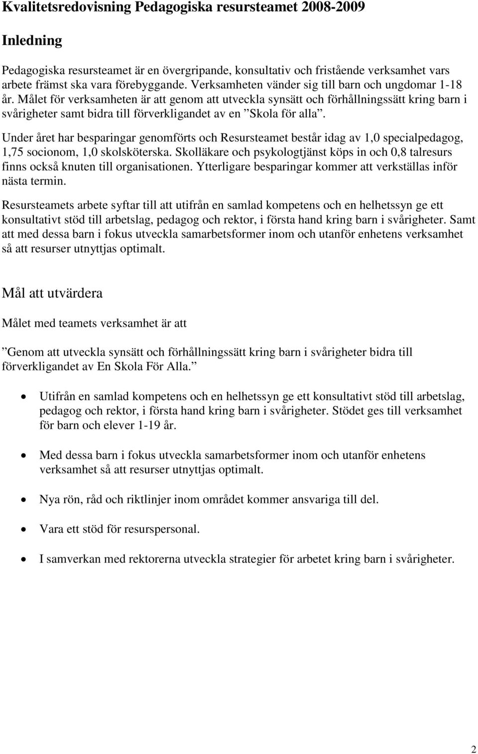 Målet för verksamheten är att genom att utveckla synsätt och förhållningssätt kring barn i svårigheter samt bidra till förverkligandet av en Skola för alla.