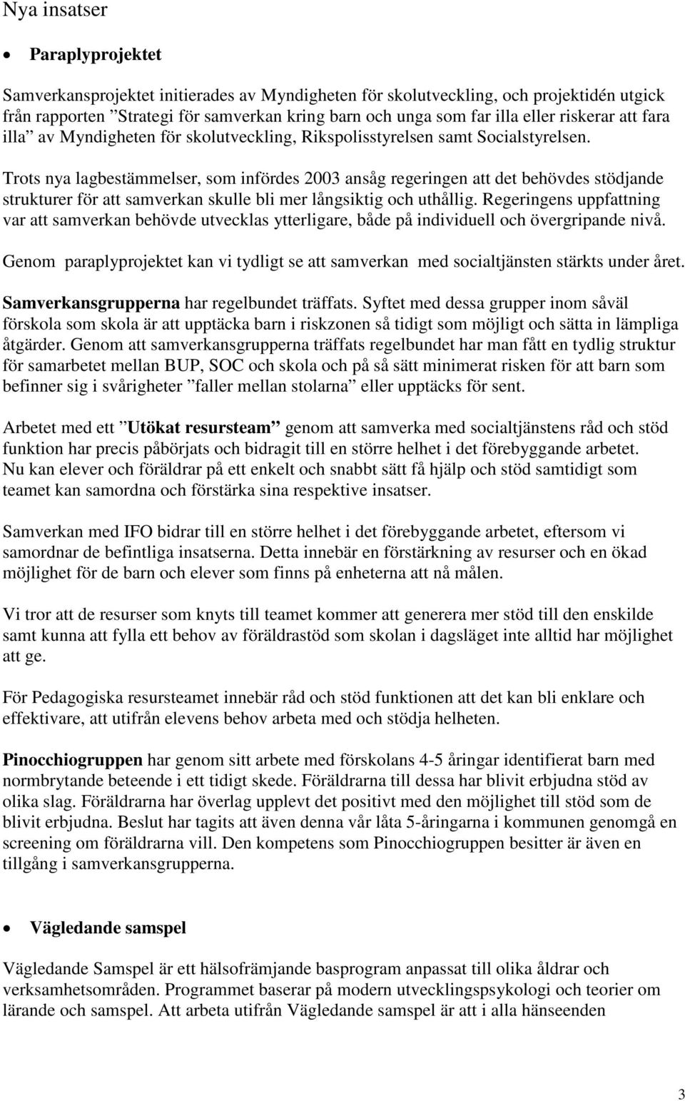 Trots nya lagbestämmelser, som infördes 2003 ansåg regeringen att det behövdes stödjande strukturer för att samverkan skulle bli mer långsiktig och uthållig.