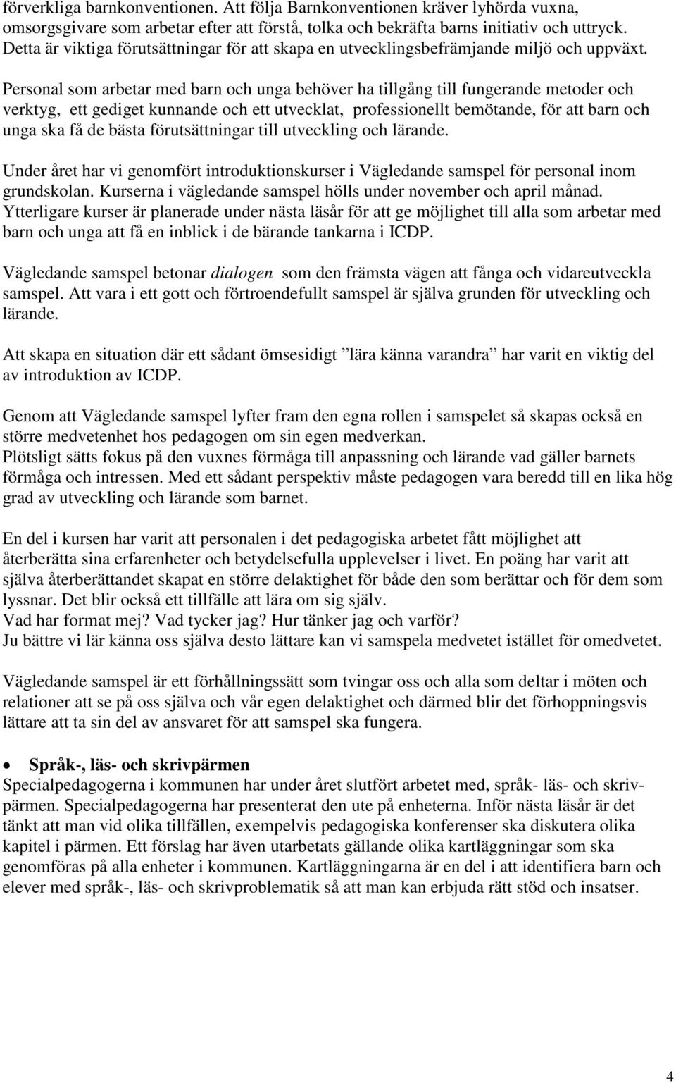 Personal som arbetar med barn och unga behöver ha tillgång till fungerande metoder och verktyg, ett gediget kunnande och ett utvecklat, professionellt bemötande, för att barn och unga ska få de bästa