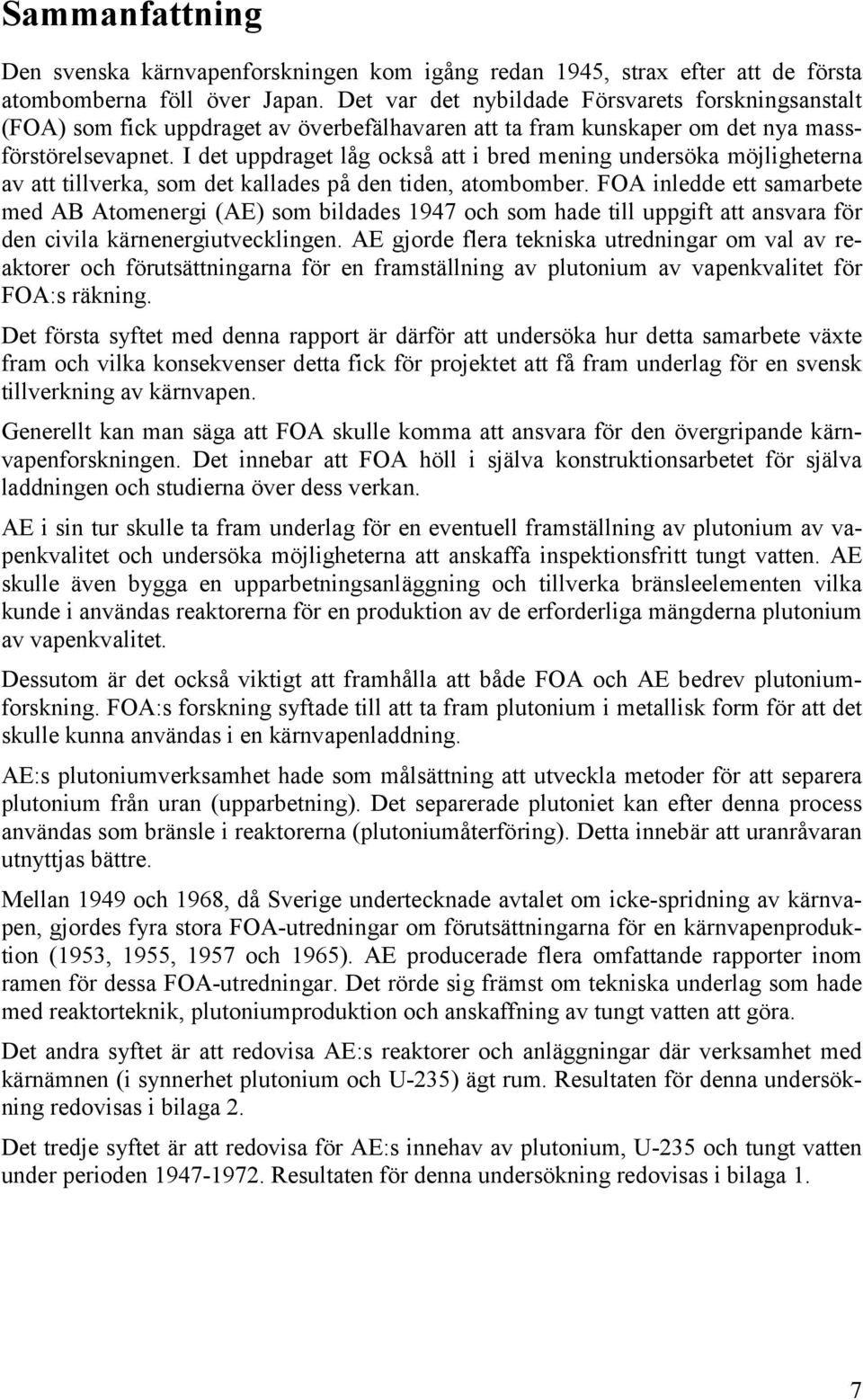 I det uppdraget låg också att i bred mening undersöka möjligheterna av att tillverka, som det kallades på den tiden, atombomber.