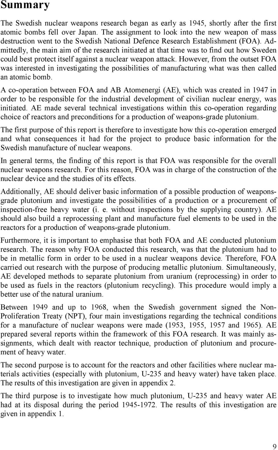 Admittedly, the main aim of the research initiated at that time was to find out how Sweden could best protect itself against a nuclear weapon attack.