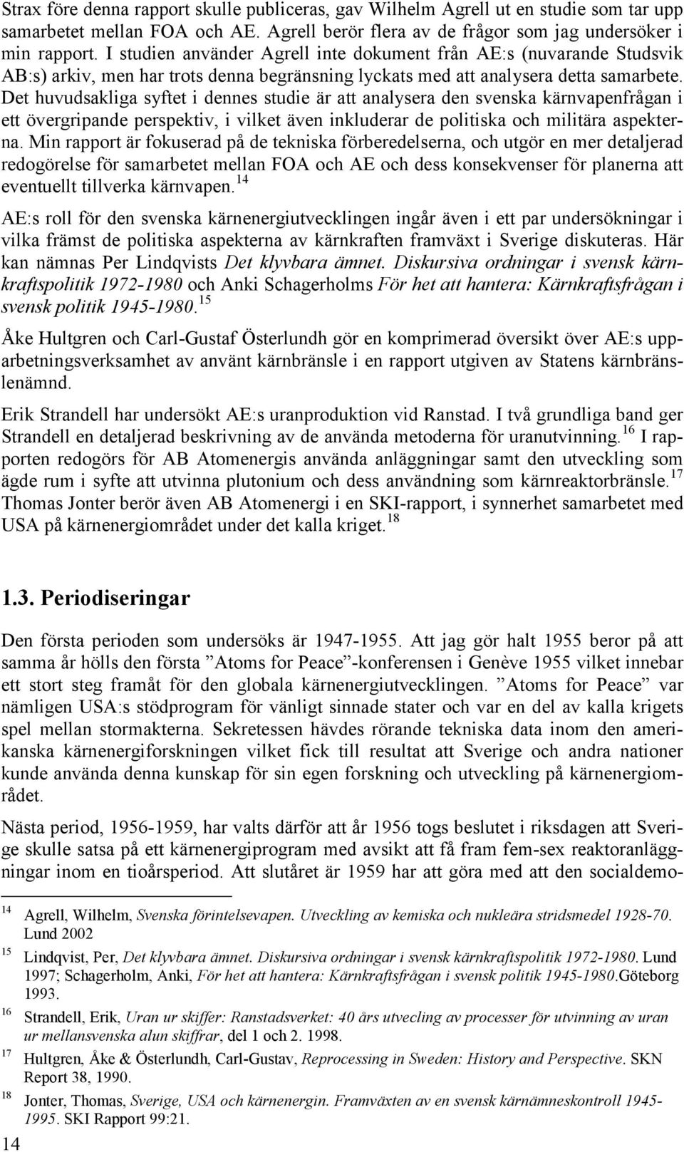 Det huvudsakliga syftet i dennes studie är att analysera den svenska kärnvapenfrågan i ett övergripande perspektiv, i vilket även inkluderar de politiska och militära aspekterna.