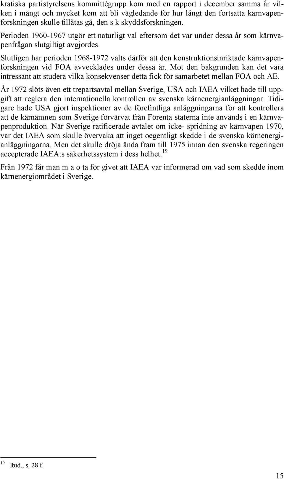 Slutligen har perioden 1968-1972 valts därför att den konstruktionsinriktade kärnvapenforskningen vid FOA avvecklades under dessa år.