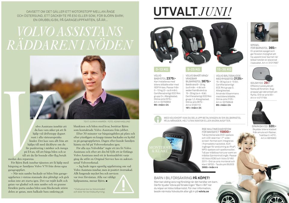 Art nr 31217667 0-13 kg 9-25 kg 15-36 kg volvo babystol 2375:- Kan installeras med bilens bilbälte eller med ISOFIX-bas. Passar från 0 13 kg (0 ca 9 mån). Certifierad enligt ECE R44 grupp 0+.