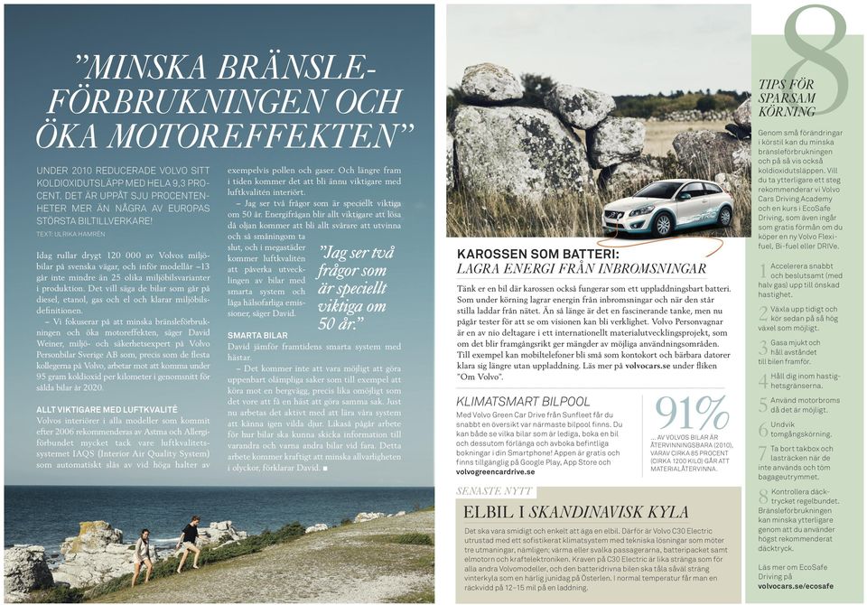 Text: ULRIKA HAMRÉN Idag rullar drygt 120 000 av Volvos miljöbilar på svenska vägar, och inför modellår 13 går inte mindre än 25 olika miljöbilsvarianter i produktion.