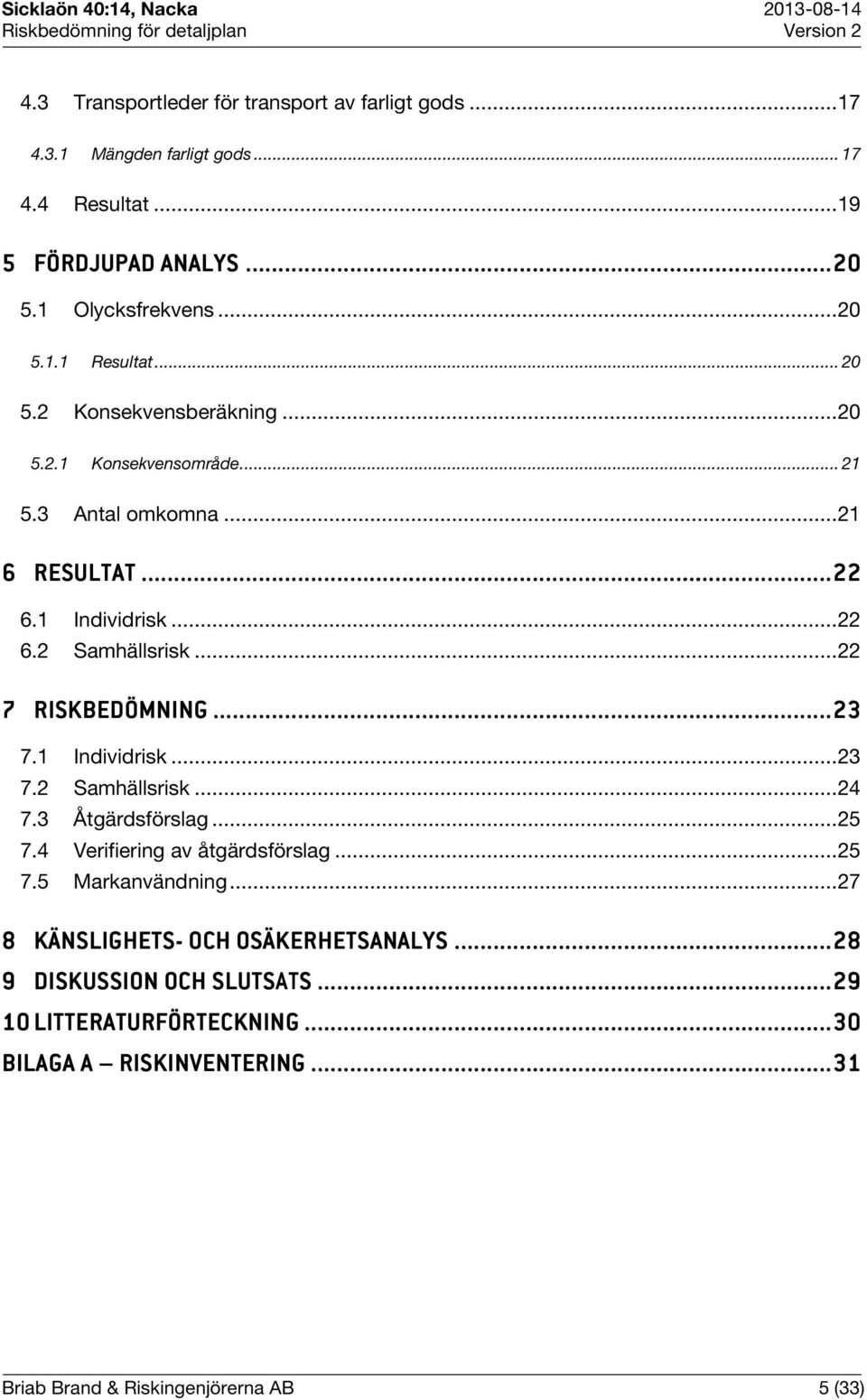 .. 22 7 RISKBEDÖMNING...... 23 7.1 Individrisk... 23 7.2 Samhällsrisk... 24 7.3 Åtgärdsförslag... 25 7.4 Verifiering av åtgärdsförslag... 25 7.5 Markanvändning.