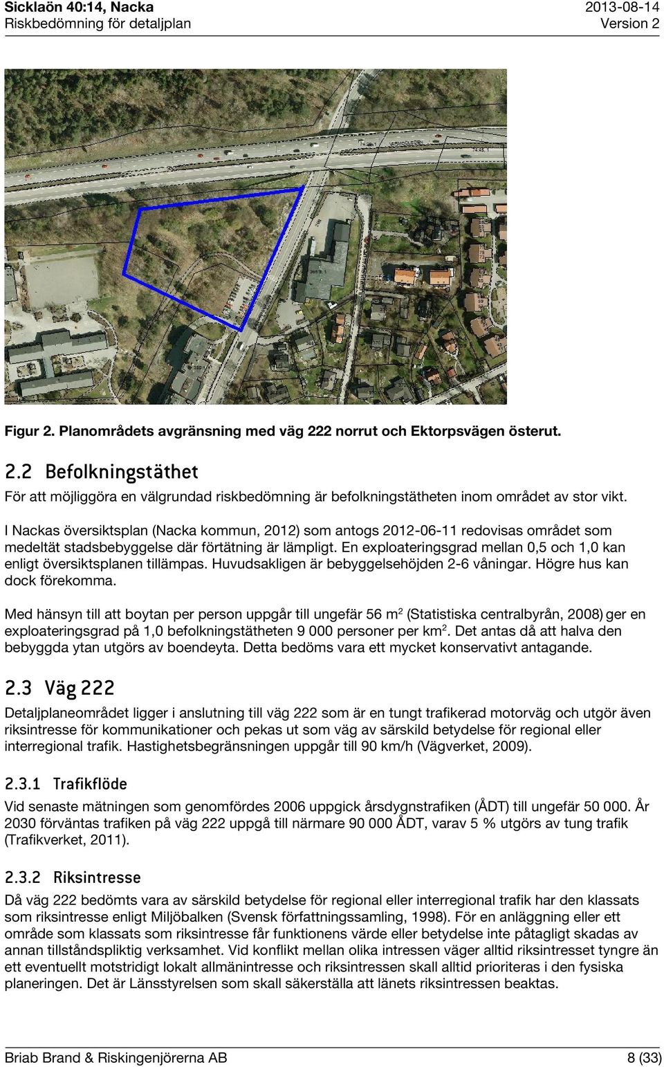 En exploateringsgrad mellan 0,5 och 1,0 kan enligt översiktsplanen tillämpas. Huvudsakligen är bebyggelsehöjden 2-6 våningar. Högre hus kan dock förekomma.