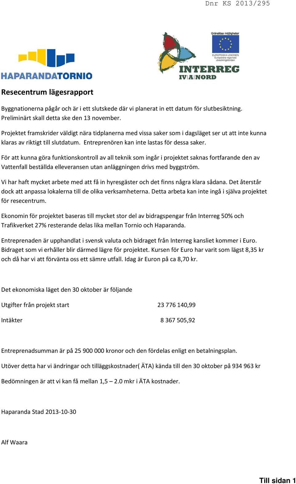 För att kunna göra funktionskontroll av all teknik som ingår i projektet saknas fortfarande den av Vattenfall beställda elleveransen utan anläggningen drivs med byggström.