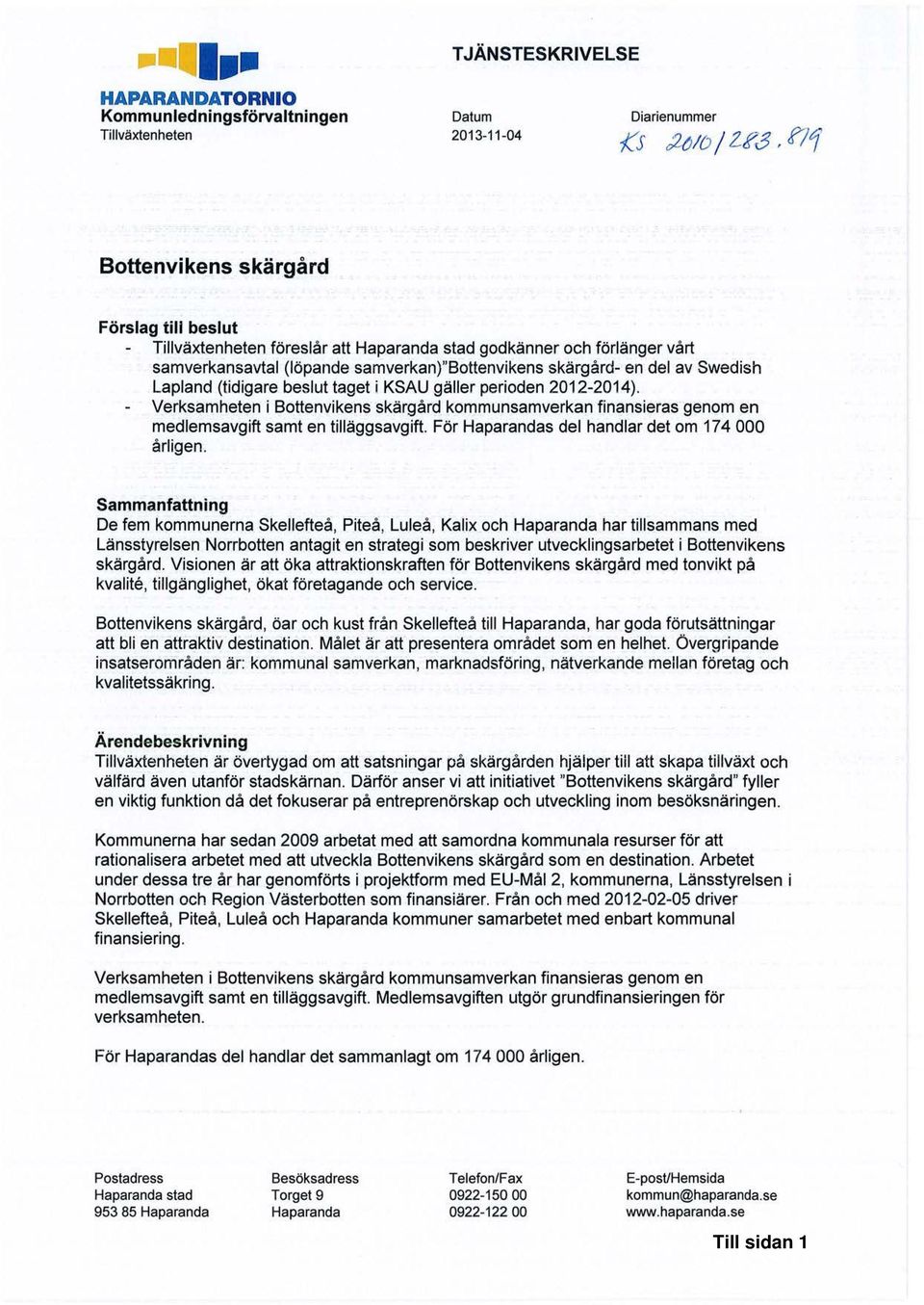 perioden 2012-2014). Verksamheten i Bottenvikens skärgård kommunsamverkan finansieras genom en medlemsavgift samt en tilläggsavgift. För Haparandas del handlar det om 174 000 årligen.