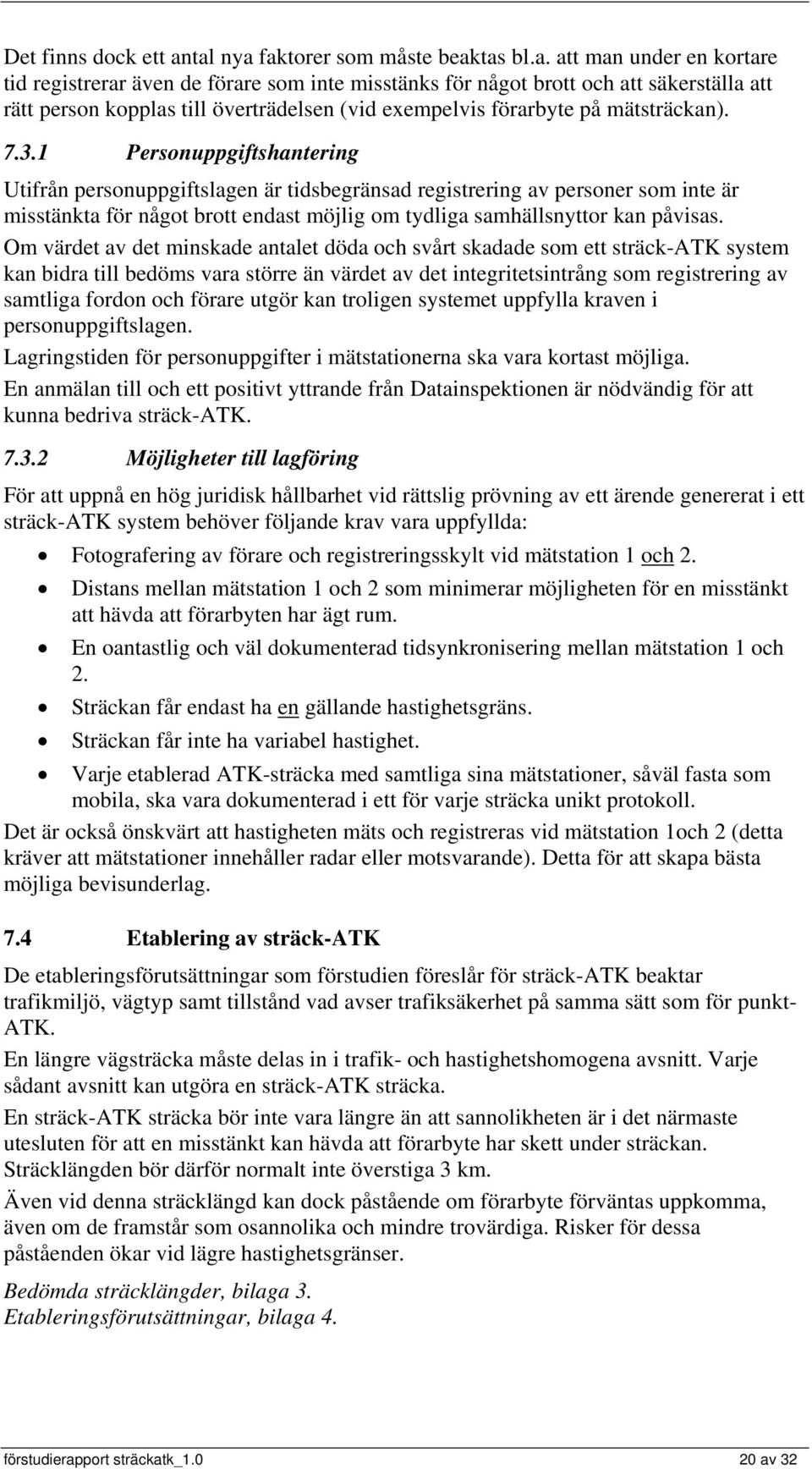 7.3.1 Personuppgiftshantering Utifrån personuppgiftslagen är tidsbegränsad registrering av personer som inte är misstänkta för något brott endast möjlig om tydliga samhällsnyttor kan påvisas.