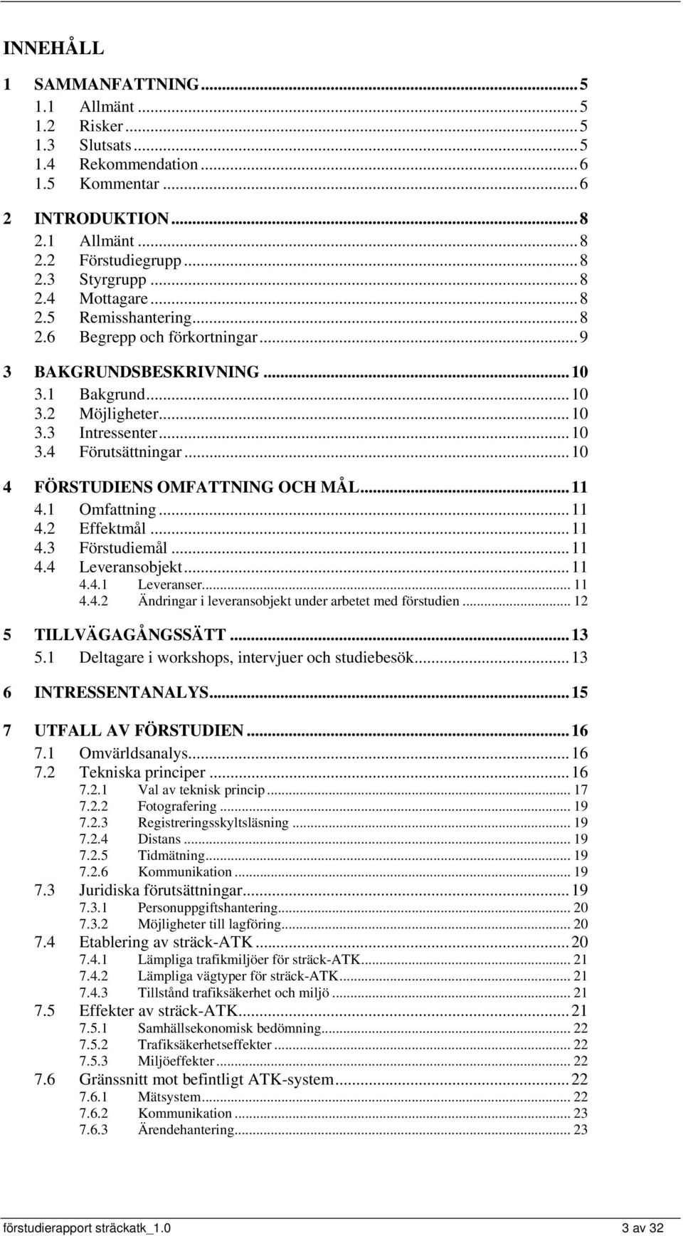 ..10 4 FÖRSTUDIENS OMFATTNING OCH MÅL...11 4.1 Omfattning...11 4.2 Effektmål...11 4.3 Förstudiemål...11 4.4 Leveransobjekt...11 4.4.1 Leveranser... 11 4.4.2 Ändringar i leveransobjekt under arbetet med förstudien.