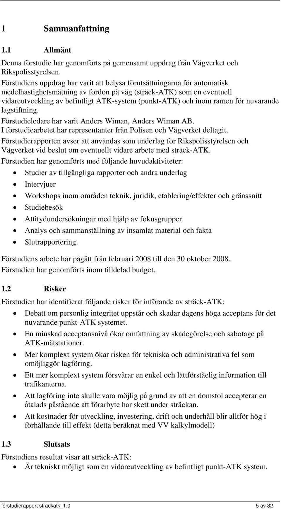 och inom ramen för nuvarande lagstiftning. Förstudieledare har varit Anders Wiman, Anders Wiman AB. I förstudiearbetet har representanter från Polisen och Vägverket deltagit.