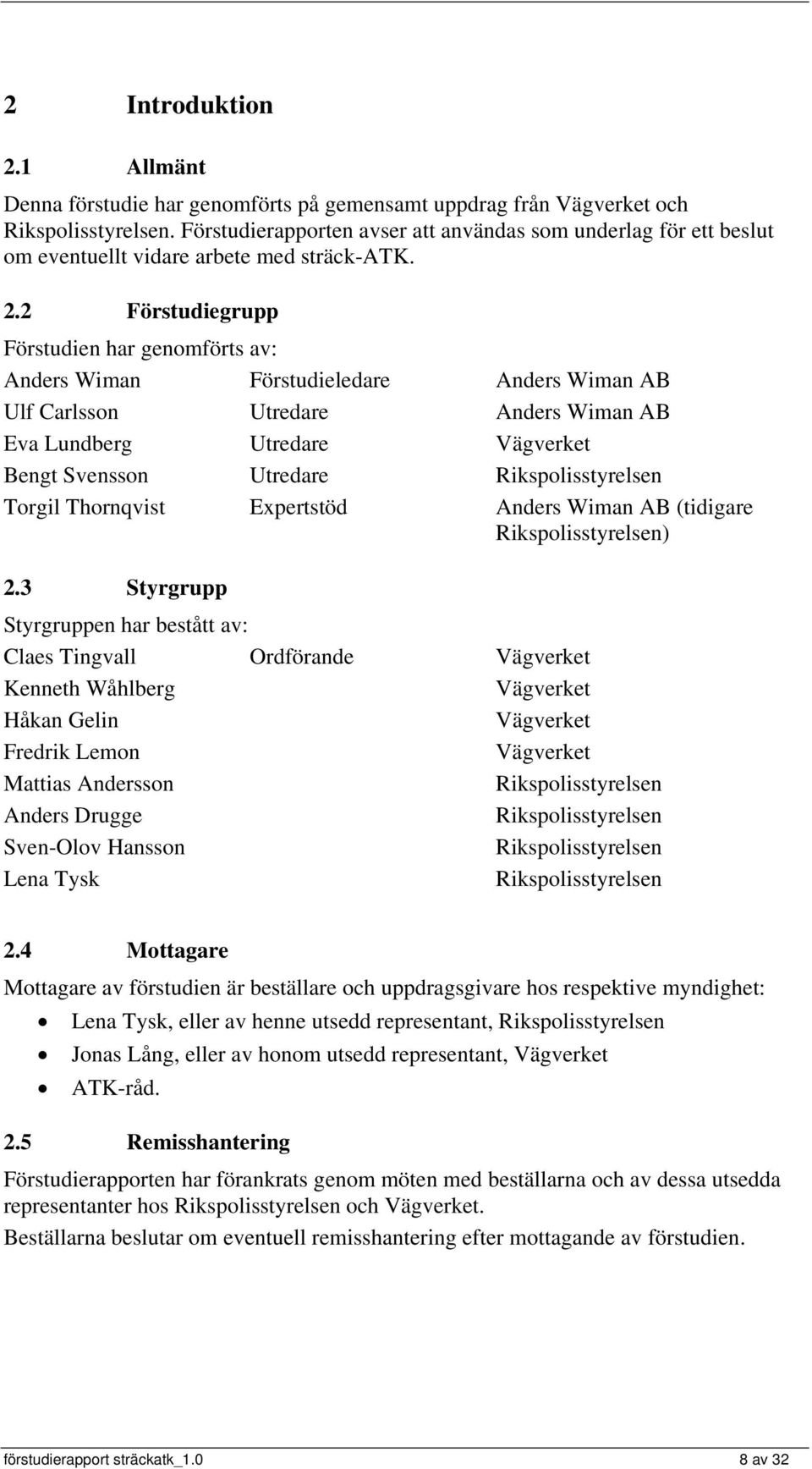 2 Förstudiegrupp Förstudien har genomförts av: Anders Wiman Förstudieledare Anders Wiman AB Ulf Carlsson Utredare Anders Wiman AB Eva Lundberg Utredare Vägverket Bengt Svensson Utredare