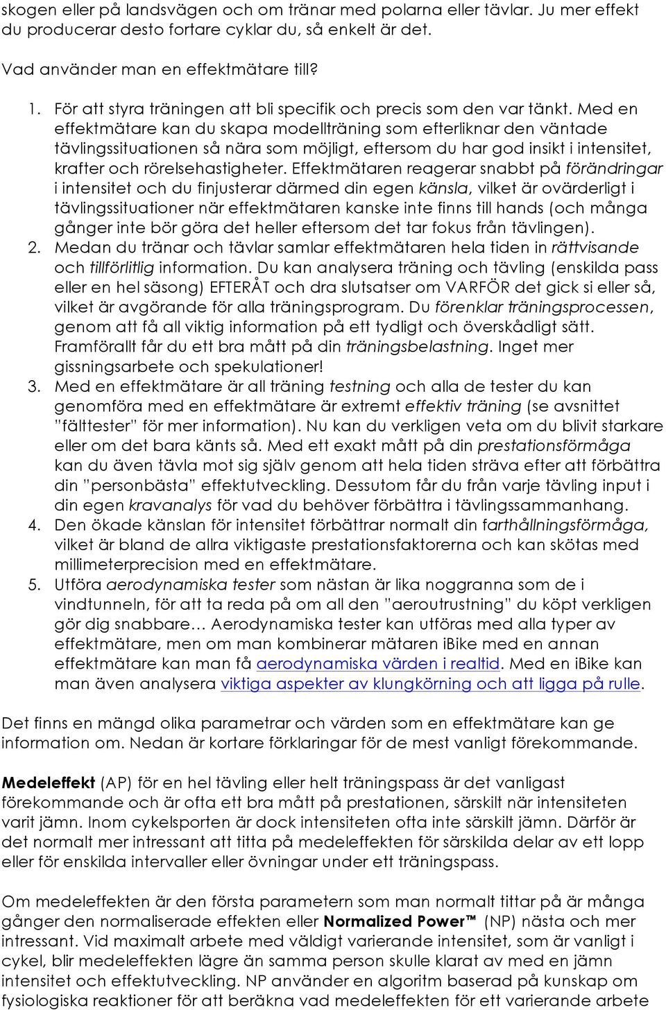 Med en effektmätare kan du skapa modellträning som efterliknar den väntade tävlingssituationen så nära som möjligt, eftersom du har god insikt i intensitet, krafter och rörelsehastigheter.