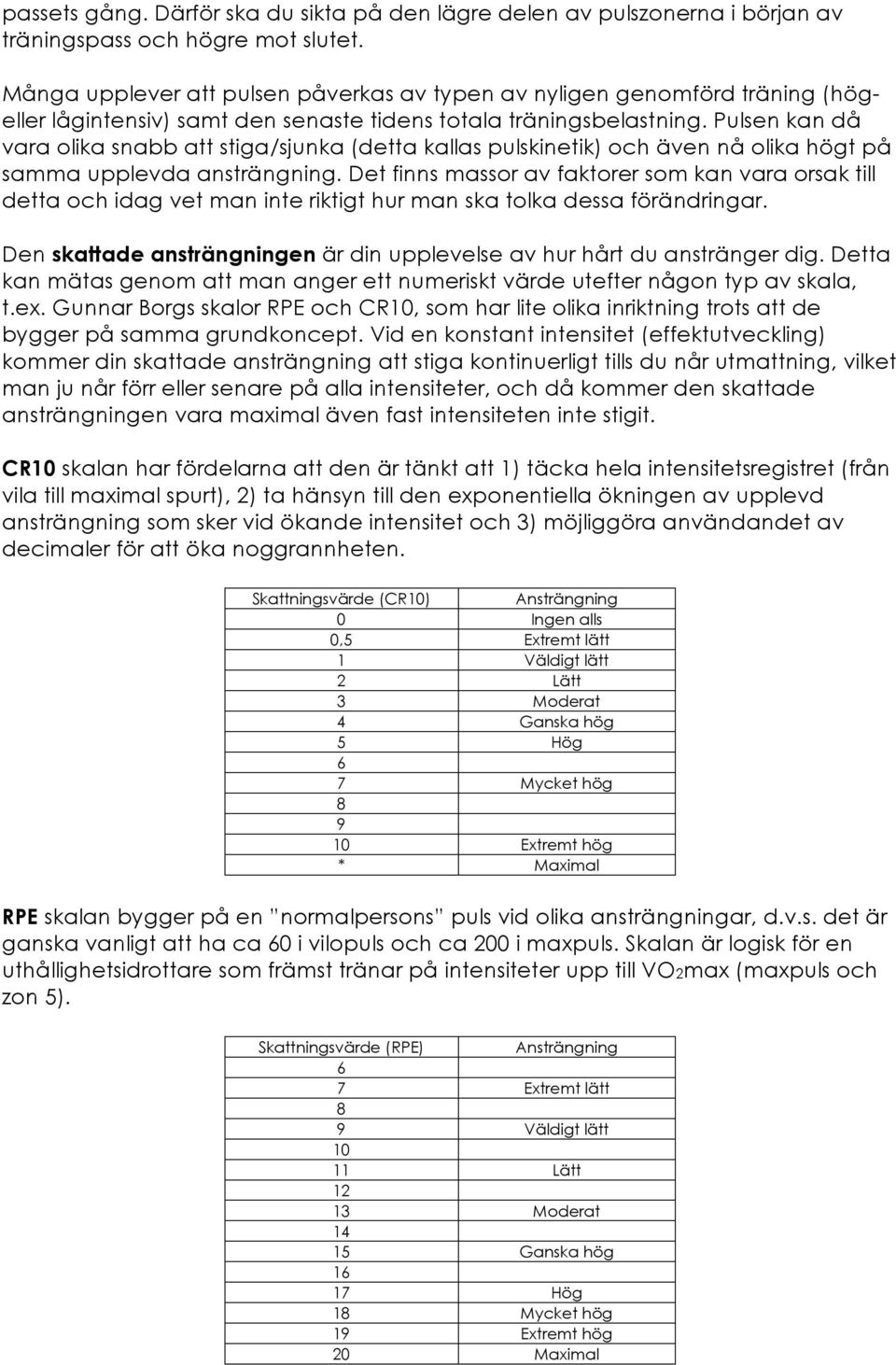 Pulsen kan då vara olika snabb att stiga/sjunka (detta kallas pulskinetik) och även nå olika högt på samma upplevda ansträngning.