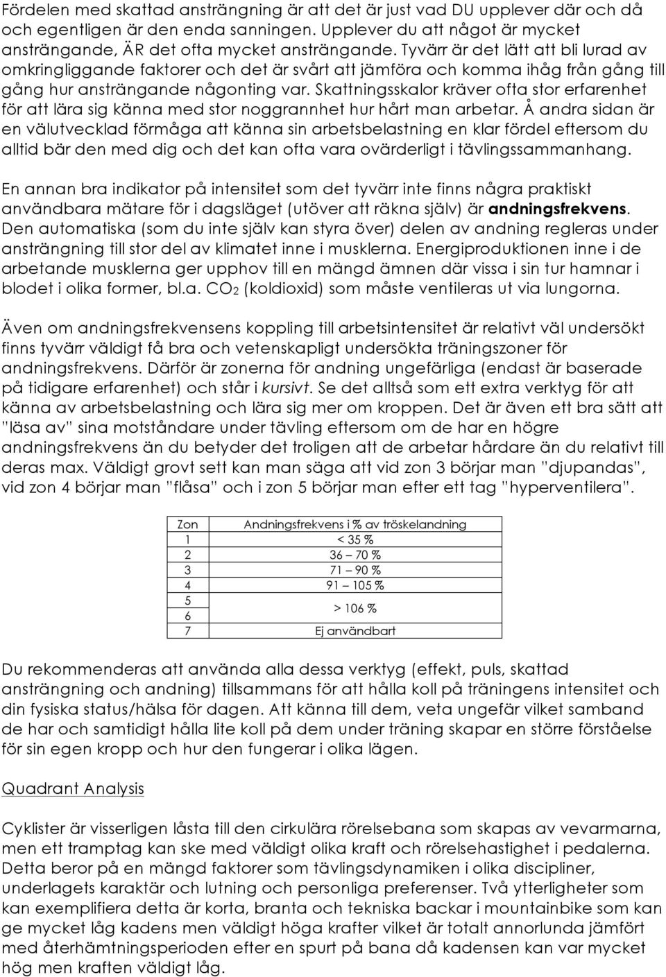 Skattningsskalor kräver ofta stor erfarenhet för att lära sig känna med stor noggrannhet hur hårt man arbetar.