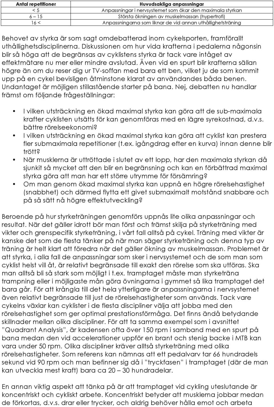 Diskussionen om hur vida krafterna i pedalerna någonsin blir så höga att de begränsas av cyklistens styrka är tack vare intåget av effektmätare nu mer eller mindre avslutad.