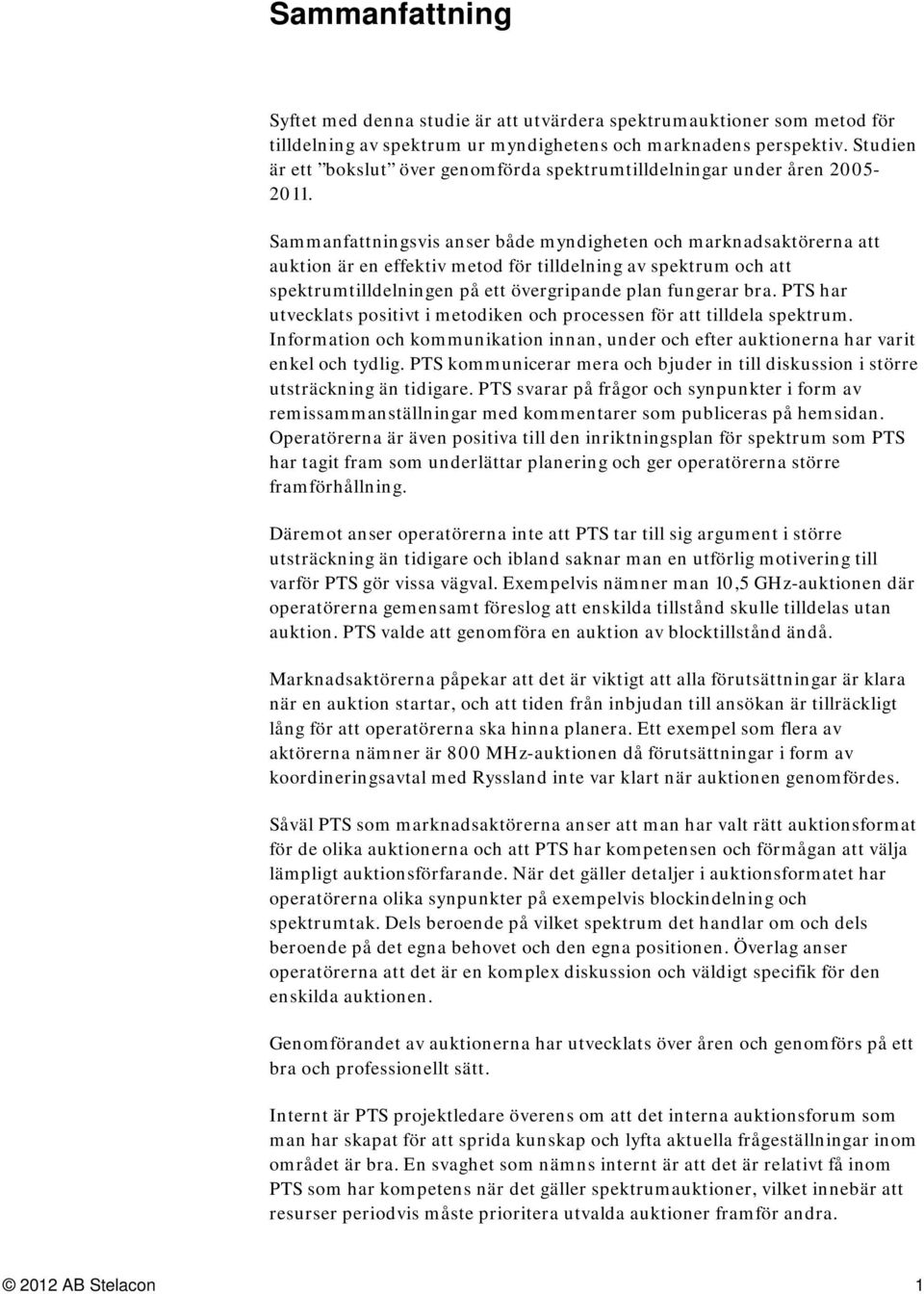 Sammanfattningsvis anser både myndigheten och marknadsaktörerna att auktion är en effektiv metod för tilldelning av spektrum och att spektrumtilldelningen på ett övergripande plan fungerar bra.