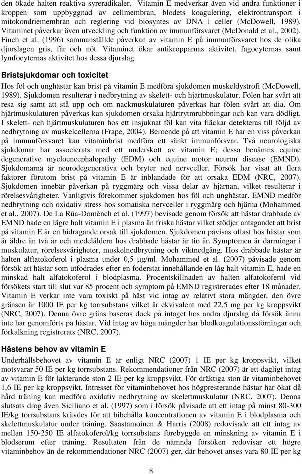 (McDowell, 1989). Vitaminet påverkar även utveckling och funktion av immunförsvaret (McDonald et al., 2002). Finch et al.