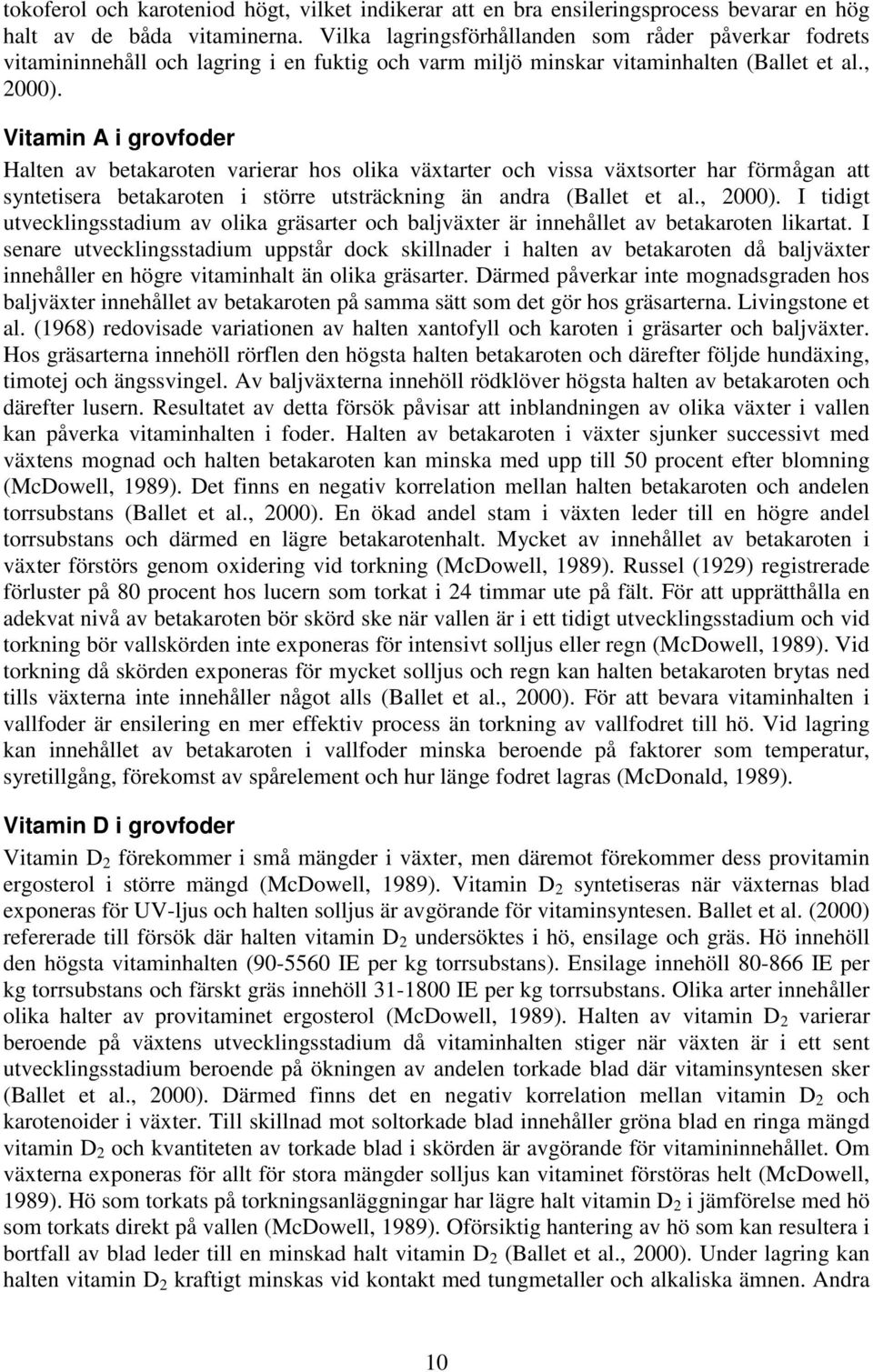 Vitamin A i grovfoder Halten av betakaroten varierar hos olika växtarter och vissa växtsorter har förmågan att syntetisera betakaroten i större utsträckning än andra (Ballet et al., 2000).