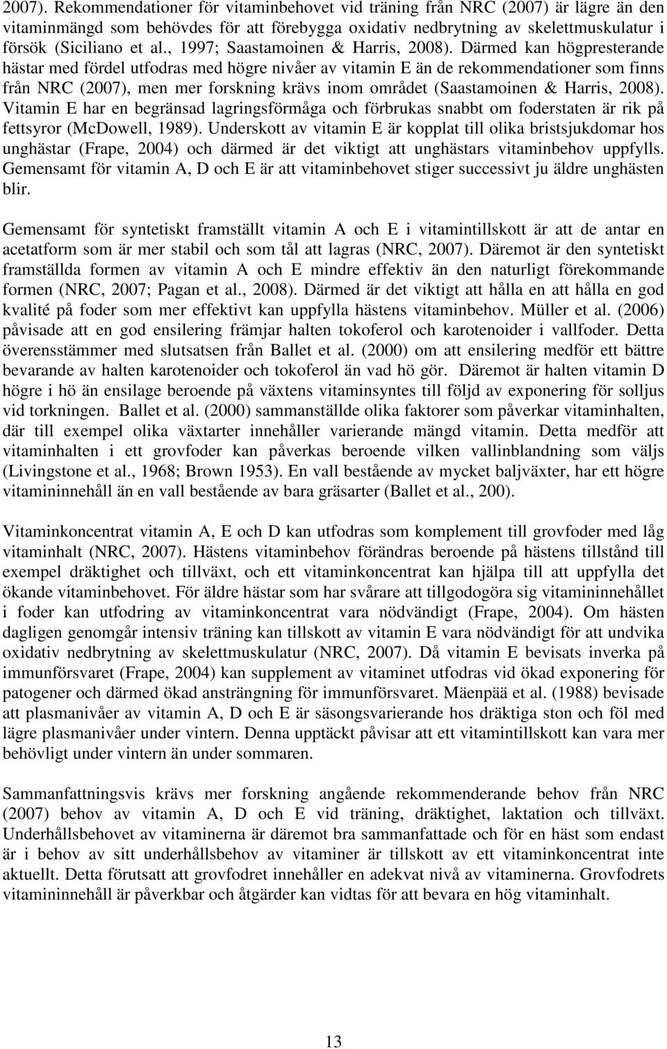 Därmed kan högpresterande hästar med fördel utfodras med högre nivåer av vitamin E än de rekommendationer som finns från NRC (2007), men mer forskning krävs inom området (Saastamoinen & Harris, 2008).