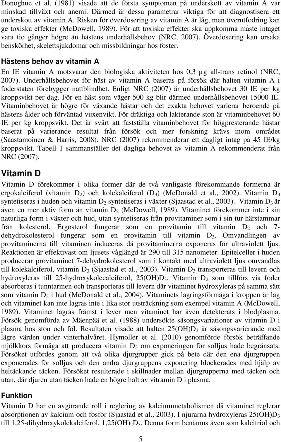 För att toxiska effekter ska uppkomma måste intaget vara tio gånger högre än hästens underhållsbehov (NRC, 2007). Överdosering kan orsaka benskörhet, skelettsjukdomar och missbildningar hos foster.