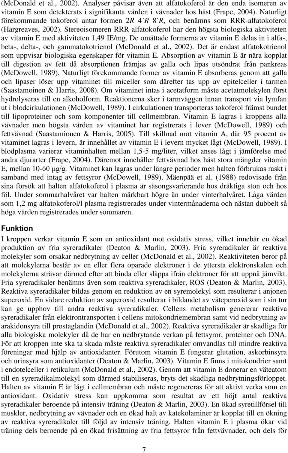 Stereoisomeren RRR-alfatokoferol har den högsta biologiska aktiviteten av vitamin E med aktiviteten 1,49 IE/mg.